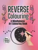 Reverse Colouring: A mindfulness art colouring book with inspirational quotes
