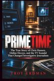 Primetime: The True Story of Chris Hansen, Online Decoys, and the TV Scandal That Changed Investigative Journalism