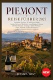 PIEMONT REISEFÜHRER 2027: Entdecken Sie Turin, die italienischen Alpen, Langhe, Roero und Monferrato, Lago Maggiore, Ortasee, UNESCO-Welterbe, ... & Authentische piemontesische Erlebnisse