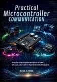 Practical Independently Published Practical Microcontroller Communication: Step-by-Step Implementation of UART, SPI, I2C, and CAN in Real Embedded Projects Paperback