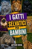 I GATTI SELVATICI PER BAMBINI: Un viaggio misterioso tra i segreti della foresta
