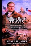 William Barret Travis The Alamo Commander: A Texas History Novel of the Alamo, Sam Houston and the Texas Revolution, and the Fight for Independence