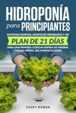 Hidroponía para principiantes: Sistemas simples, montajes probados y un plan de 21 días para una primera cosecha rápida de hierbas y hojas verdes, sin complicaciones