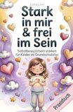 Selbstbewusstsein stärken für Kinder im Grundschulalter: 80 liebevolle Übungen für Selbstbewusstsein, Selbstwert & innere Stärke – Das Mutmach-Mitmachbuch für Kinder von 6–10 Jahren