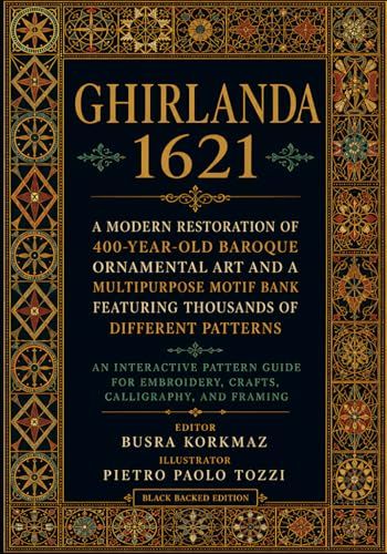 Ghirlanda 1621: A Modern Restoration of 400-Year-Old Baroque Ornamental Art and a Multipurpose Motif Bank Featuring Thousands of Different Patterns: ... and Framing - Black Backed Editon