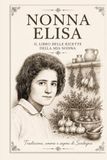 Le Ricette di Nonna Elisa: Tomo 1 - Sardegna - Tradizioni dell'Ogliastra e della Sardegna