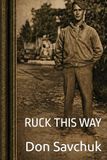 Ruck This Way: A No-Nonsense Guide to Strength, Endurance, and Mental Toughness