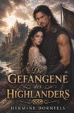 Die Gefangene des Highlanders: Ein historischer Highlander-Liebesroman voller Verrat und verbotener Gefühle