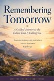 Remembering Tomorrow: A Guided Journey to the Future that is Calling