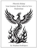 Phoenix Rising: Your Journey from Ashes to New Beginnings