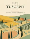 Escape Tuscany: Escape to Tuscany: A Bold & Easy Coloring Book for Adults — 40 Large Print Designs of the Italian Countryside, Vineyards, Cypress Hills & Cozy Villages