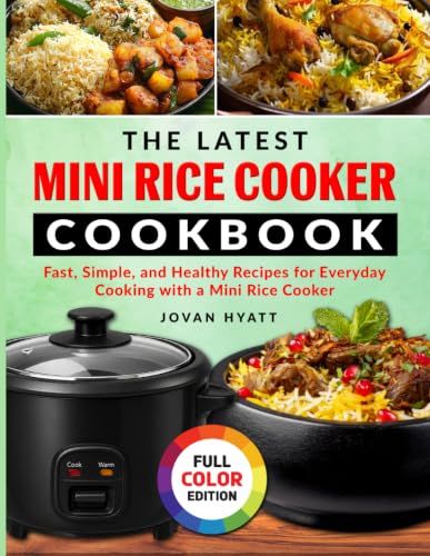 The Latest Mini Rice Cooker Cookbook: Fast, Simple, and Healthy Recipes for Everyday Cooking with a Mini Rice Cooker