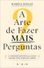 A Vogais A Arte de Fazer Mais Perguntas: As Poderosas Questões Que Ajudam a Decidir, Criar, Conectar e Liderar