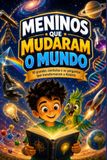 MENINOS QUE MUDARAM O MUNDO: 10 grandes cientistas e as perguntas que transformaram a história