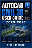 AUTOCAD Independently Published AutoCAD Civil 3D User Guide 2026-2027
