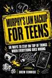 Murphy's Law Backup for Teens: 50 Ways to Stay on Top of Things and Create Failsafe Habits That Work Even When Everything Goes Wrong