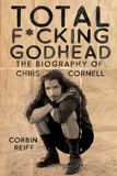 Total Post Hill Press Total F*cking Godhead: The Biography of Chris Cornell
