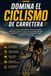 Domina el Ciclismo de Carretera: La guía completa para aprender Ciclismo de Carretera desde cero y mejorar tu técnica, táctica, preparación física, entrenamiento y mentalidad competitiva para rendir