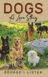 Dogs A Love Story - George I Lister - Hardcover