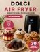 DOLCI AIR FRYER: Libro di dolci Air Fryer: 30 ricette facili e veloci per torte, biscotti, brownies, cheesecake e dessert fatti in casa