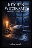 Kitchen Witchcraft: The Salt and Shadow Grimoire