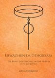 Erwachen Books on Demand GmbH Erwachen im Gehorsam: Die Kunst der Hingabe an eine Herrin in 30 Schritten