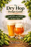 The Dry Hop Design Guide: Craft IPA and NEIPA to Your Taste