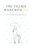 THE VILLAGE WALKS WITH YOU: A Gentle Guide for Raising Children with Love