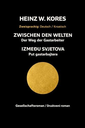 Zwischen den Welten / Između svjetova: Der Weg der Gastarbeiter – Deutsch/Kroatisch | Bilingual Edition: Zweisprachiger Roman über Identität, ... about identity and life between two worlds
