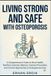 LIVING STRONG AND SAFE WITH OSTEOPOROSIS: A Comprehensive Guide to Bone Health, Nutrition, Exercise, Balance, Fracture Prevention, and Current Approaches to Osteoporosis Care