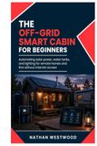 The Off-Grid Smart Cabin: Automating solar power, water tanks, and lighting for remote homes and RVs without internet access