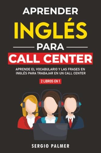 Aprender Inglés para Call Center: Aprende El Vocabulario Y Las Frases En Inglés Para Trabajar En Un Call Center