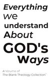 Everything We Know About God's Ways: Volume 1 of the Blank Theology Collection
