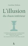 L'illusion du chaos intérieur: 7 révélations des principes de Sydney Banks pour comprendre que vos pensées créent votre réalité (et comment retrouver votre calme naturel)
