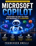 MICROSOFT COPILOT: TRANSFORM THE WAY YOU WORK WITH MICROSOFT'S AI ASSISTANT