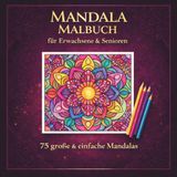 Mandala Malbuch für Erwachsene & Senioren: 75 große und einfache Mandalas – Entspannung, Stressabbau und kreative Auszeit