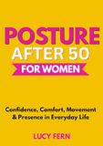 Posture After 50 for Women: Confidence, Comfort, Movement & Presence in Everyday Life