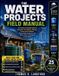 The Water Projects Field Manual: A Practical, Illustrated Guide to Rainwater Harvesting, Storage, Pumps and Filtration: Step-by-Step Systems for Your Home, Cabin, or Homestead in Any Climate