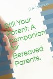 Still Your Parent: A Companion for Bereaved Parents.