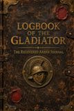 Logbook of the Gladiator: A Recovered Journal of Ancient Rome, Arena Combat, Training and the Fight for Freedom