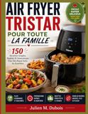 AIR Tristar AIR FRYER TRISTAR POUR TOUTE LA FAMILLE: 150 Recettes Simples, Rapides Et Savoureuses Pour Des Repas Sains Au Quotidien