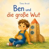 Ben und die große Wut: Ein liebevolles Wut-Buch für Kinder ab 6 Jahren über starke Gefühle, ruhiges Atmen und den richtigen Umgang mit Wut