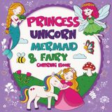 Princess, Unicorn, Mermaid & Fairy: Cute Coloring Book For Kids Ages 4-8
