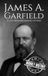 James A. Garfield: A Life from Beginning to End