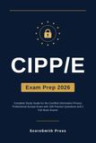 CIPP/E Exam Prep 2026: Complete Study Guide for the Certified Information Privacy Professional Europe Exam with 100 Practice Questions and 2 Full Mock Exams