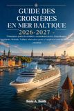Guide Baltic Sea Cruise Guide 2026-2027: Major Cruise Ports, Shore Excursions, Copenhagen, Stockholm, Helsinki, Tallinn, ... Essential Travel Tips