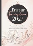 Friseur Terminplaner 2027: Für 1 Mitarbeiter – A4 Salonplaner mit 15-Minuten-Takt, 1 Woche auf 2 Seiten, Kundenverwaltung, Umsatz- und Salonorganisation