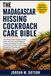 THE MADAGASCAR HISSING COCKROACH CARE BIBLE: The Ultimate Guide to Raising Healthy, Active, and Long-Lived Madagascar Hissing Cockroaches Through ... Management, Breeding, and Responsible Care