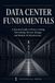 Data Center Fundamentals: A Practical Guide to Power, Cooling, Networking, Servers, Storage, and Modern AI Infrastructure
