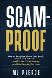 Scam-Proof: How to Recognize Phone, Text, Email, Online, and AI Scams — and Protect Your Money and the People You Love